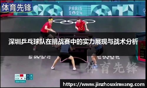 深圳乒乓球队在挑战赛中的实力展现与战术分析