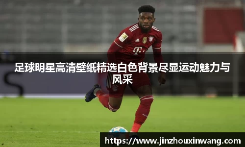 足球明星高清壁纸精选白色背景尽显运动魅力与风采