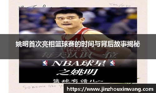 姚明首次亮相篮球赛的时间与背后故事揭秘